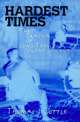 Hardest Times: The Trauma of Long-Term Unemployment - Cottle, Thomas J