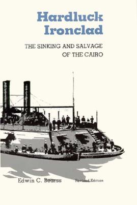 Hardluck Ironclad: The Sinking and Salvage of the Cairo - Bearss, Edwin C.
