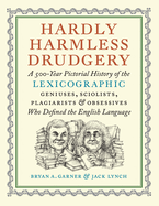 Hardly Harmless Drudgery: A 500-Year Pictorial History of the Lexicographic Geniuses, Sciolists, Plagiarists, and Obsessives Who Defined the English Language