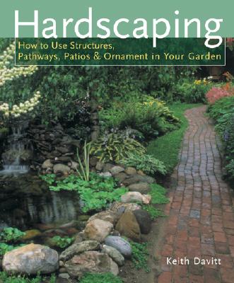 Hardscaping: How to Use Structures, Pathways, Patios & Ornaments in Your Garden - Davitt, Keith
