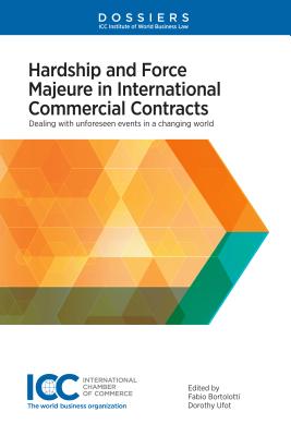 Hardship and Force Majeure in International Commercial Contracts: Dealing with Unforeseen Events in a Changing World - Bortolotti, Fabio (Editor), and Ufot, Dorothy (Editor)