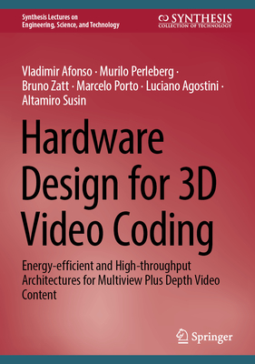 Hardware Design for 3D Video Coding: Energy-efficient and High-throughput Architectures for Multiview Plus Depth Video Content - Afonso, Vladimir, and Perleberg, Murilo, and Zatt, Bruno