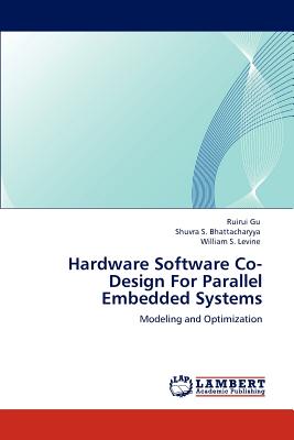 Hardware Software Co-Design For Parallel Embedded Systems - Gu, Ruirui, and Bhattacharyya, Shuvra S, and Levine, William S