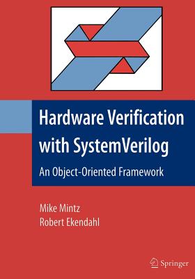 Hardware Verification with System Verilog: An Object-Oriented Framework - Mintz, Mike, and Ekendahl, Robert