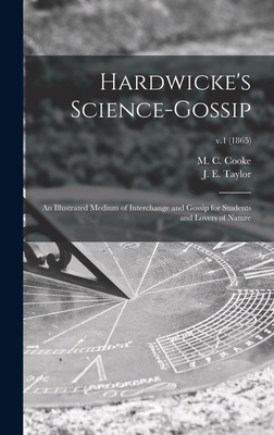 Hardwicke's Science-gossip: an Illustrated Medium of Interchange and Gossip for Students and Lovers of Nature; v.1 (1865) - Cooke, M C (Mordecai Cubitt) B 1825 (Creator), and Taylor, J E (John Ellor) 1837-1895 (Creator)