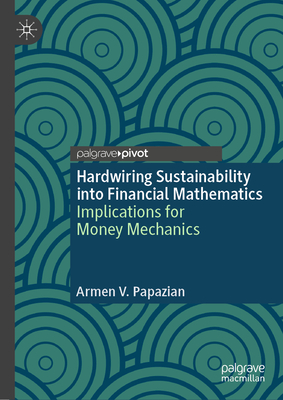 Hardwiring Sustainability into Financial Mathematics: Implications for Money Mechanics - Papazian, Armen V.