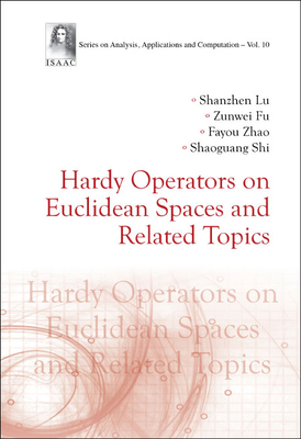 Hardy Operators on Euclidean Spaces and Related Topics - Lu, Shanzhen, and Fu, Zunwei, and Zhao, Fayou