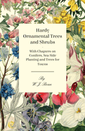 Hardy Ornamental Trees and Shrubs - With Chapters on Conifers, Sea-Side Planting and Trees for Towns