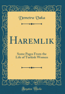 Haremlik: Some Pages from the Life of Turkish Women (Classic Reprint)