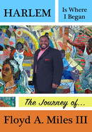 Harlem Is Where I Began: The Journey of Floyd A. Miles III