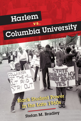 Harlem vs. Columbia University: Black Student Power in the Late 1960s - Bradley, Stefan M
