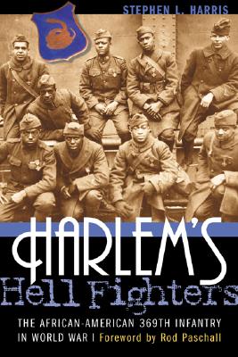 Harlem's Hell Fighters: The African-American 369th Infantry in World War I - Harris, Stephen L, and Paschall, Rod