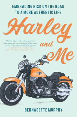 Harley and Me: Embracing Risk On the Road to a More Authentic Life - Murphy, Bernadette