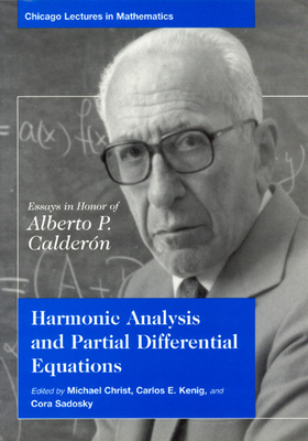 Harmonic Analysis and Partial Differential Equations: Essays in Honor of Alberto P. Calderon - Christ, Michael (Editor), and Kenig, Carlos E (Editor), and Sadosky, Cora (Editor)