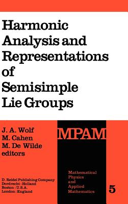 Harmonic Analysis and Representations of Semisimple Lie Groups: Lectures Given at the NATO Advanced Study Institute on Representations of Lie Groups and Harmonic Analysis, Held at Lige, Belgium, September 5-17, 1977 - Wolf, J a (Editor), and Cahen, M (Editor), and De Wilde, M (Editor)