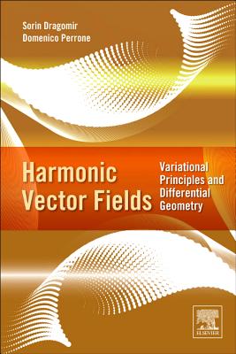Harmonic Vector Fields: Variational Principles and Differential Geometry - Dragomir, Sorin, and Perrone, Domenico