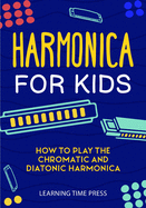 Harmonica for Kids: How to Play the Chromatic and Diatonic Harmonica