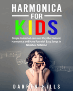 Harmonica for Kids: Simple Guide to Learn and Play the Diatonic Harmonica and Have Fun with Easy Songs in Tablature Notation