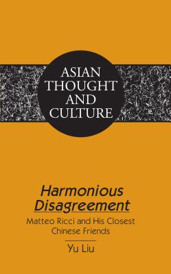 Harmonious Disagreement: Matteo Ricci and His Closest Chinese Friends - Liu, Yu