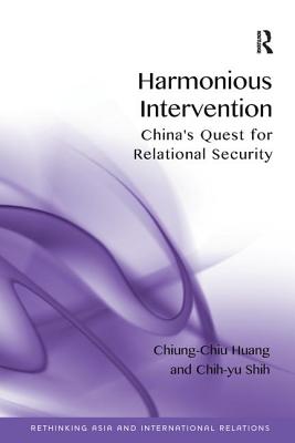 Harmonious Intervention: China's Quest for Relational Security - Huang, Chiung-Chiu, and Shih, Chih-yu