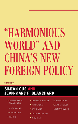 Harmonious World and China's New Foreign Policy - Guo, Sujian (Editor), and Blanchard, Jean-Marc F (Contributions by)