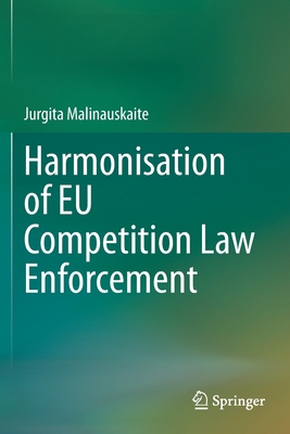 Harmonisation of EU Competition Law Enforcement - Malinauskaite, Jurgita