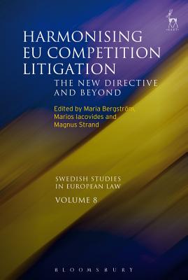 Harmonising EU Competition Litigation: The New Directive and Beyond - Bergstrm, Maria (Editor), and Lundqvist, Bjrn (Editor), and Iacovides, Marios (Editor)