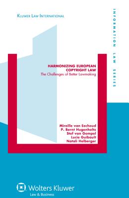 Harmonizing European Copyright Law: The Challenges of Better Lawmaking - Eechoud, Mireille Van, and Hugenholtz, P Bernt