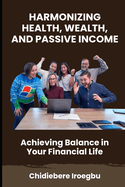 Harmonizing Health, Wealth, and Passive Income: Achieving Balance in Your Financial Life