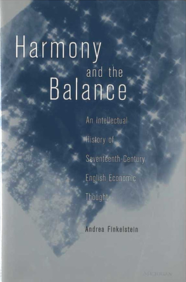 Harmony and the Balance: An Intellectual History of Seventeenth-Century English Economic Thought - Finkelstein, Andrea Lynne