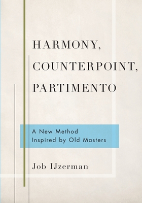 Harmony, Counterpoint, Partimento: A New Method Inspired by Old Masters - Ijzerman, Job