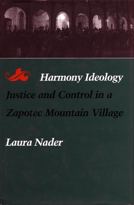 Harmony Ideology: Justice and Control in a Zapotec Mountain Village - Nader, Laura