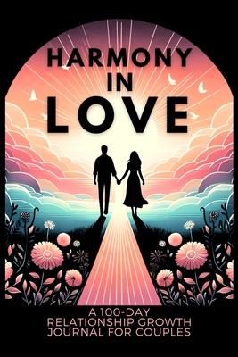 Harmony in Love: A 100-Day Relationship Growth Guided Book for Couples Featuring Daily Affirmations, Reflection Prompts, and Bonding Activities - Finca, Anastasia