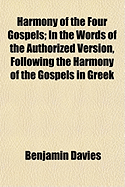 Harmony of the Four Gospels: In the Words of the Authorized Version, Following the Harmony of the Gospels in Greek...