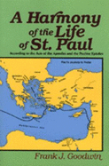 Harmony of the Life of St. Paul: According to the Acts of the Apostles and the Pauline Epistles - Goodwin, Frank J