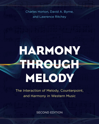 Harmony Through Melody: The Interaction of Melody, Counterpoint, and Harmony in Western Music - Horton, Charles, and Byrne, David a, and Ritchey, Lawrence