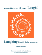 Harness the Power of Your Laugh!: Laughing Heartily Today and Everyday!