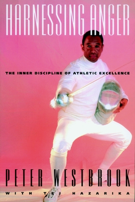 Harnessing Anger: The Inner Discipline of Athletic Excellence - Westbrook, Peter, and Hazarika, Tej (Contributions by)