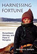 Harnessing Fortune: Personhood, Memory and Place in Mongolia