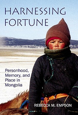 Harnessing Fortune: Personhood, Memory and Place in Mongolia - Empson, Rebecca M.