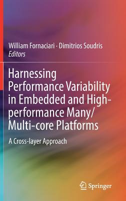 Harnessing Performance Variability in Embedded and High-Performance Many/Multi-Core Platforms: A Cross-Layer Approach - Fornaciari, William (Editor), and Soudris, Dimitrios (Editor)
