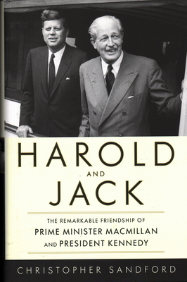 Harold and Jack: The Remarkable Friendship of Prime Minister MacMillan and President Kennedy - Sandford, Christopher