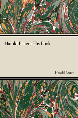 Harold Bauer - His Book - Bauer, Harold