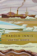 Harold Innis and the North: Appraisals and Contestations