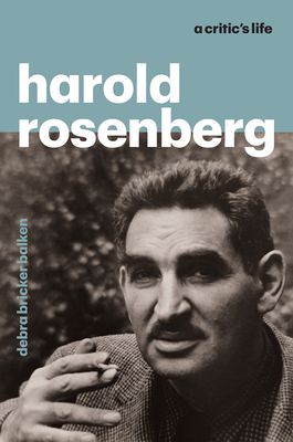 Harold Rosenberg: A Critic's Life - Balken, Debra Bricker