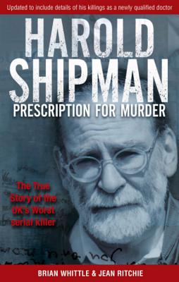 Harold Shipman - Prescription For Murder: The true story of Dr Harold Frederick Shipman - Whittle, Brian, and Ritchie, Jean