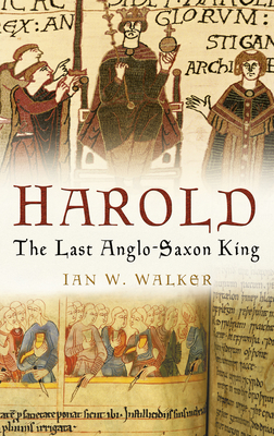 Harold: The Last Anglo-Saxon King - Walker, Ian W.