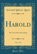 Harold, Vol. 1 of 3: The Last of the Saxon Kings (Classic Reprint)