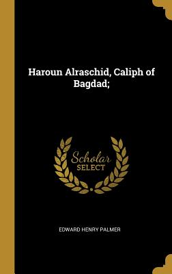 Haroun Alraschid, Caliph of Bagdad; - Palmer, Edward Henry