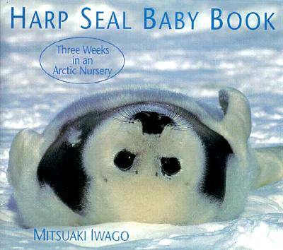 Harp Seal Baby Book: Three Weeks in an Artic Nursery - Iwago, Mitsuaki